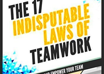 Full Summary Of The 17 Indisputable Laws of Teamwork Embrace Them and