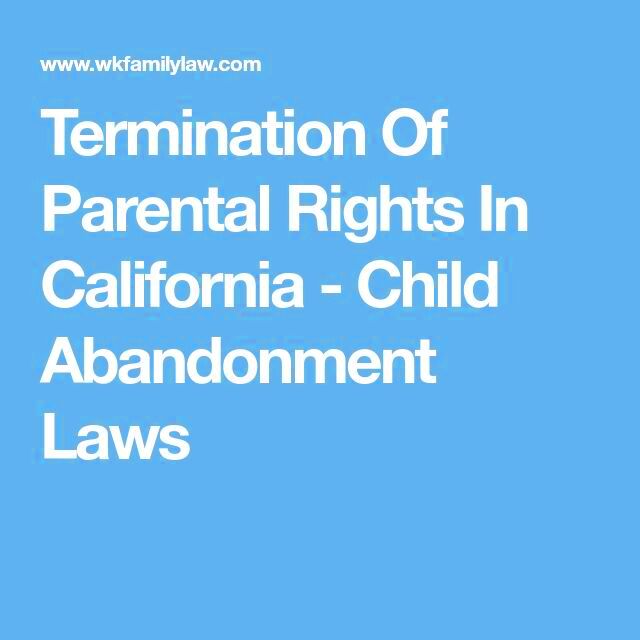 Termination Of Parental Rights In California  Child Abandonment Laws